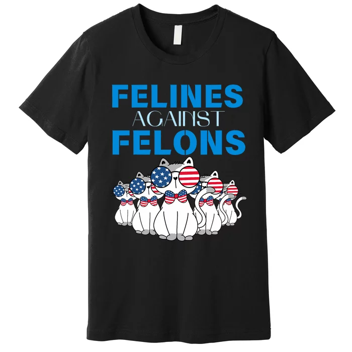 Felines Against Felons Donald Trump 2024 Cat Premium T-Shirt