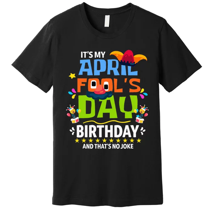 Funny April Fool's Day, It's My April Fool's Day Birthday Premium T-Shirt