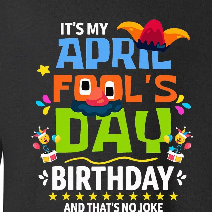 Funny April Fool's Day, It's My April Fool's Day Birthday Toddler Sweatshirt