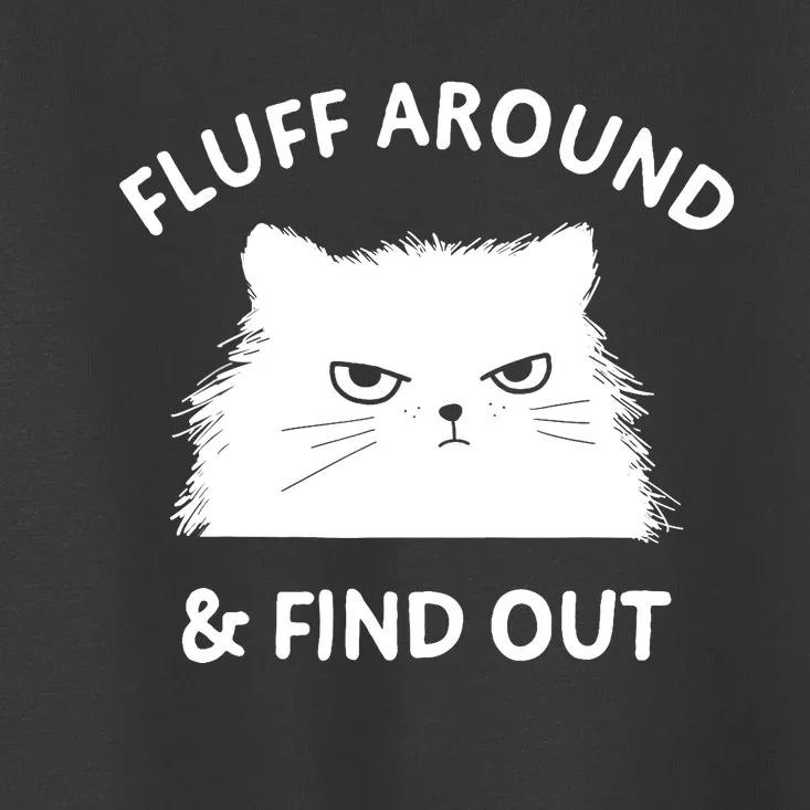 Fluff Around Funny Sarcastic Cat Lady Quote Humor Toddler T-Shirt