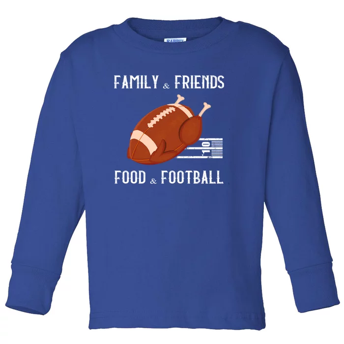 Family And Friends Food And Football Thanksgiving Turkey Funny Gift Meaningful G Toddler Long Sleeve Shirt