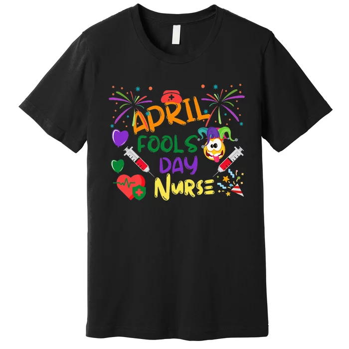 Funny April Fool's Day for Nurse Premium T-Shirt