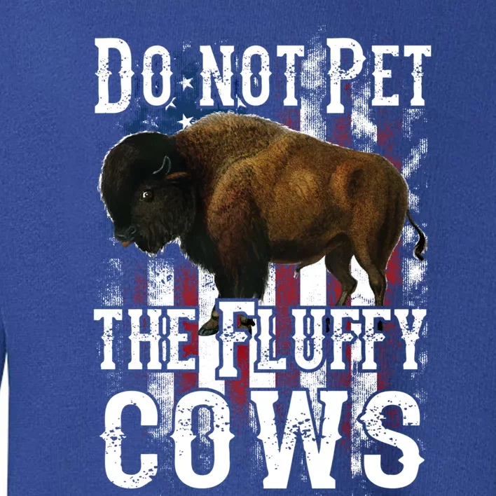 Funny American Flag Bison Do Not Pet The Fluffy Cows Buffalo Gift Toddler Sweatshirt