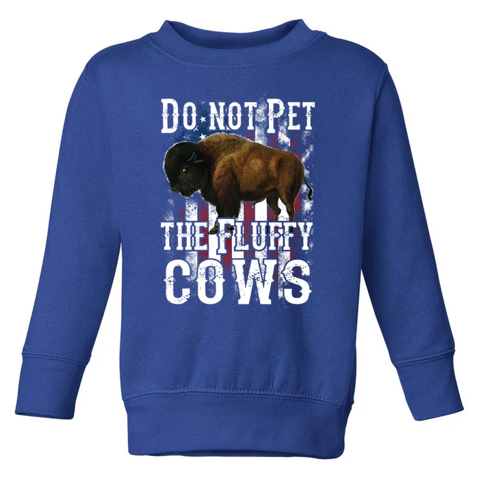 Funny American Flag Bison Do Not Pet The Fluffy Cows Buffalo Gift Toddler Sweatshirt