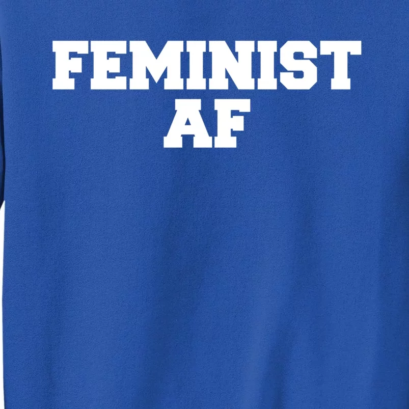 Feminist Af Gift Tall Sweatshirt