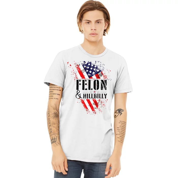 Felon And Hillbilly Funny Felon Election Day 2024 Premium T-Shirt