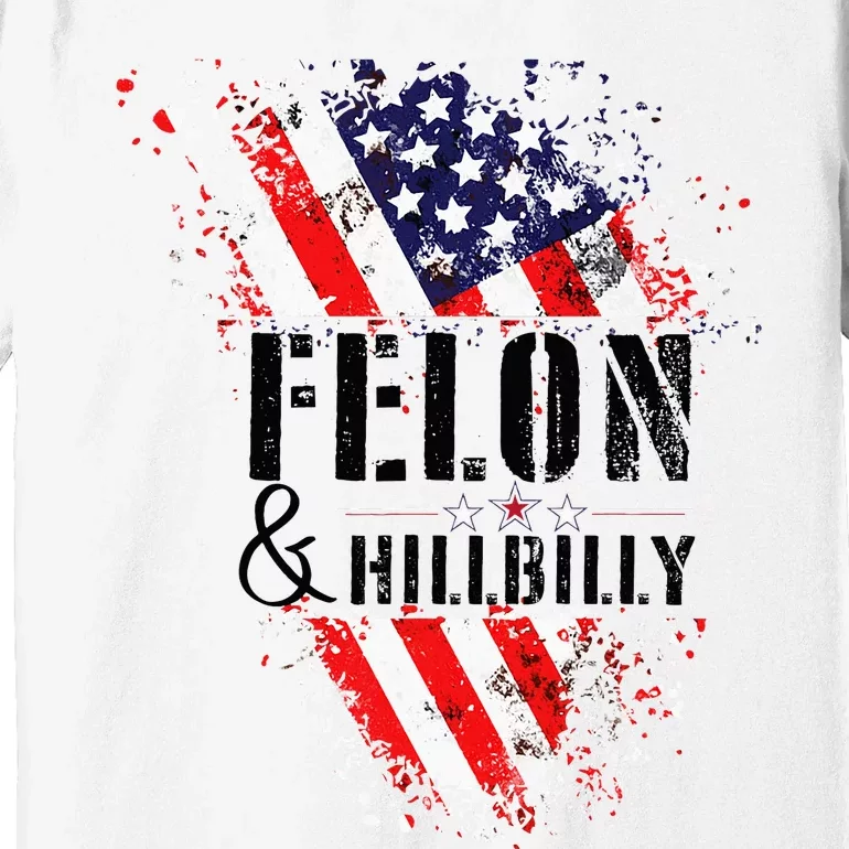 Felon And Hillbilly Funny Felon Election Day 2024 Premium T-Shirt