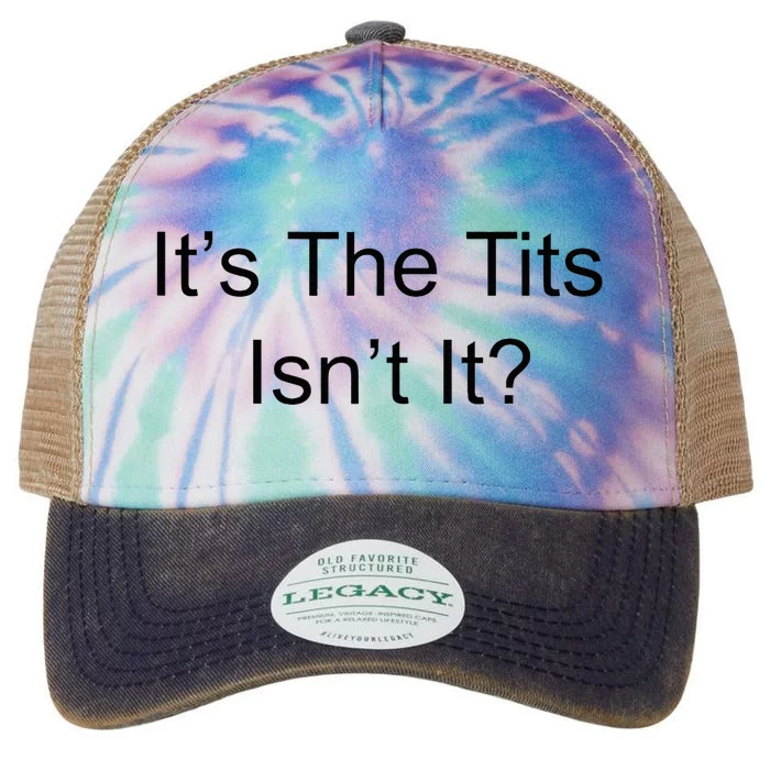 Funny Adult Humor Its The Tits Isnt It Boobs Legacy Tie Dye Trucker Hat