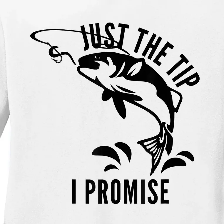 Funny Adult Humor Fishing Just The Tip I Promise Ladies Long Sleeve Shirt