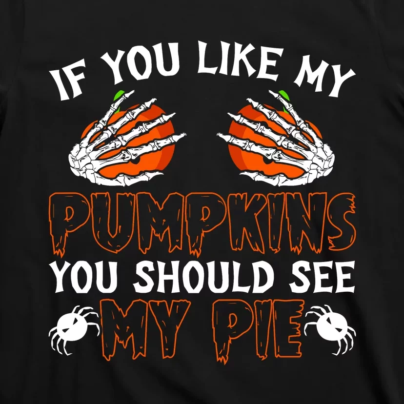 Funny Adult Humor Halloween If You Like My Pumpkins You Should See My Pie T-Shirt