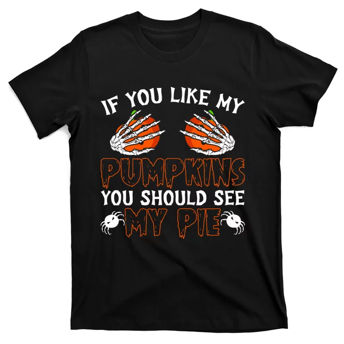 Funny Adult Humor Halloween If You Like My Pumpkins You Should See My Pie T-Shirt