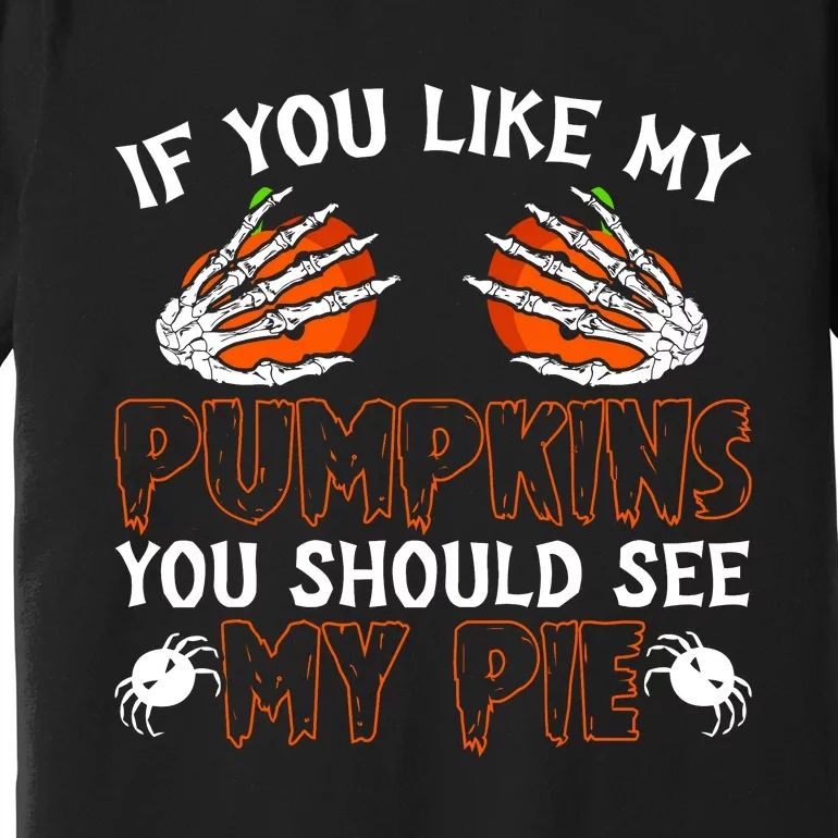 Funny Adult Humor Halloween If You Like My Pumpkins You Should See My Pie Premium T-Shirt