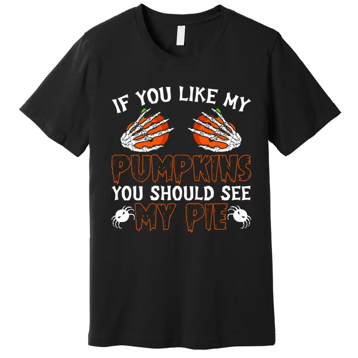 Funny Adult Humor Halloween If You Like My Pumpkins You Should See My Pie Premium T-Shirt