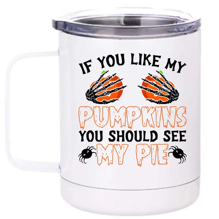 Funny Adult Humor Halloween If You Like My Pumpkins You Should See My Pie Front & Back 12oz Stainless Steel Tumbler Cup