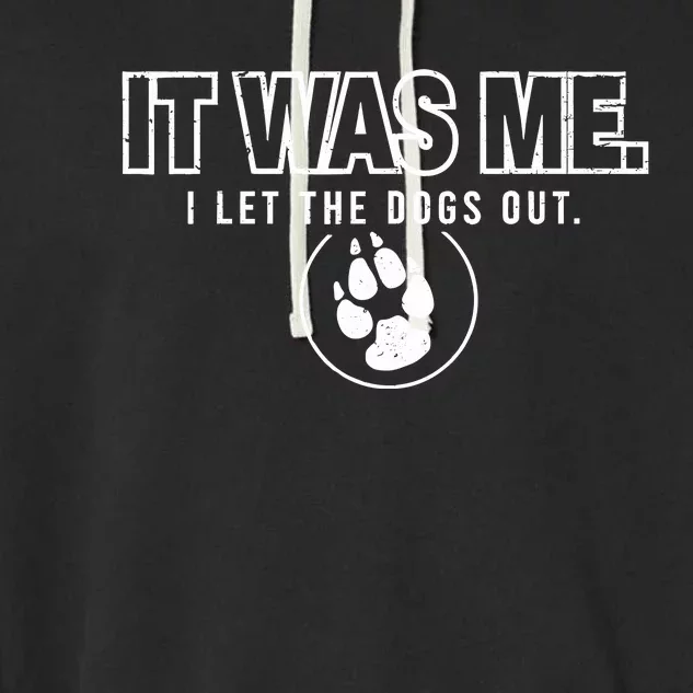 Fun Animal Humor Sayings It Was Me I Let The Dogs Out Garment-Dyed Fleece Hoodie