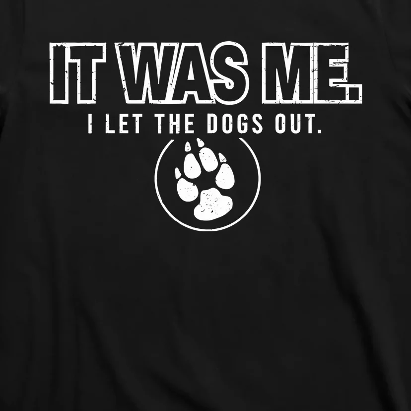 Fun Animal Humor Sayings It Was Me I Let The Dogs Out T-Shirt