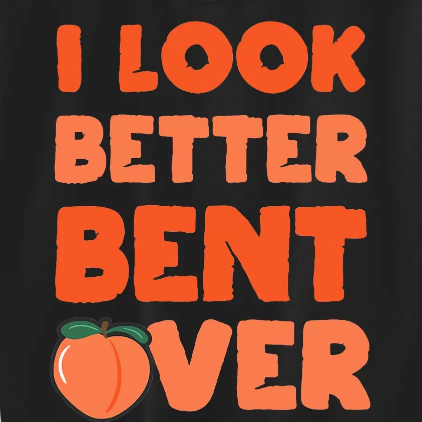 Funny Adult Humor For Peach Lover I Look Better Bent Over Kids Sweatshirt