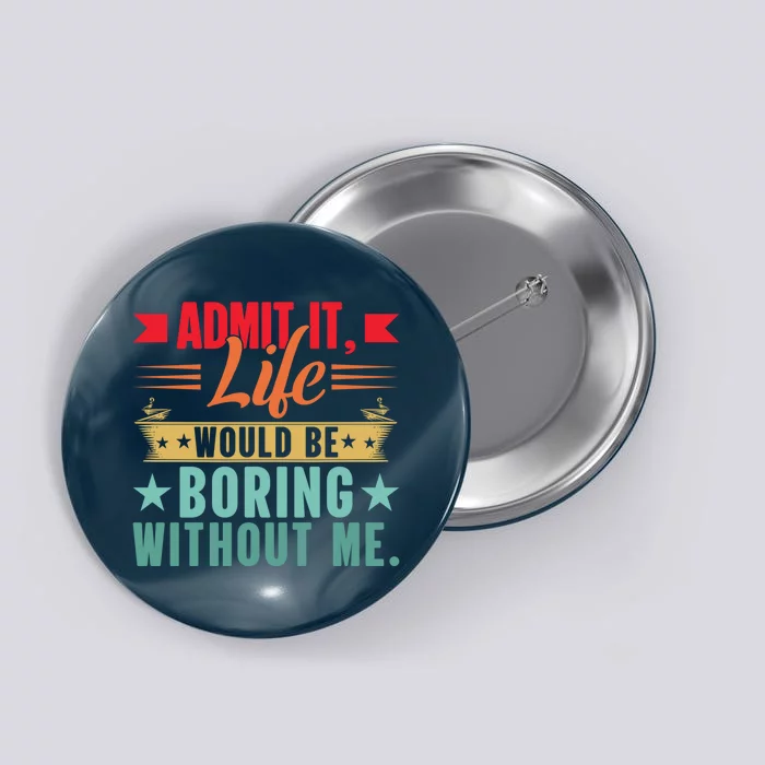 Funny Admit It Life Would Be Boring Without Me Retro Button