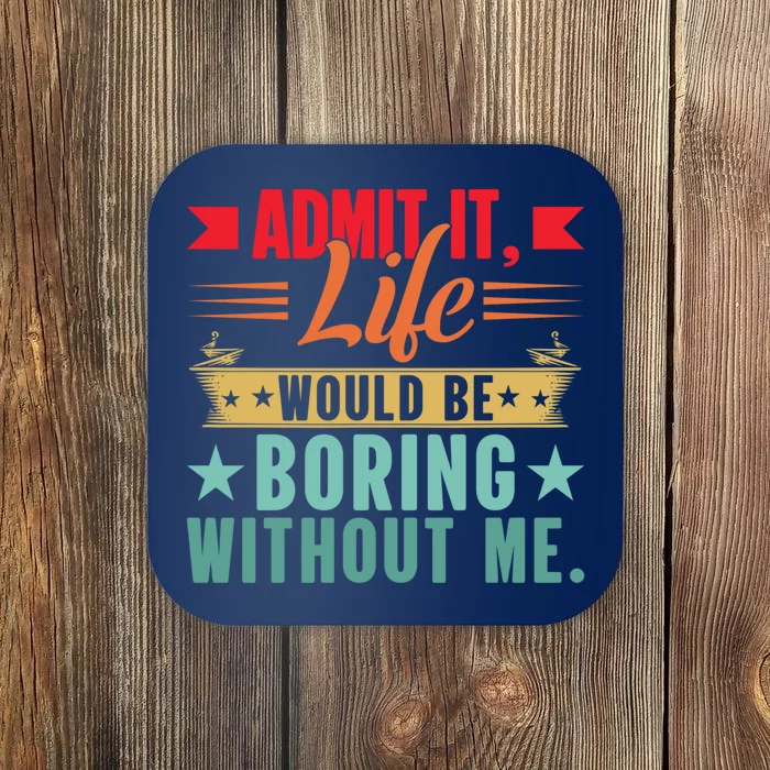 Funny Admit It Life Would Be Boring Without Me Retro Coaster