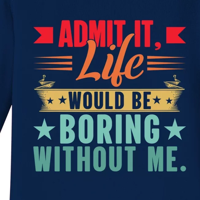 Funny Admit It Life Would Be Boring Without Me Retro Baby Long Sleeve Bodysuit