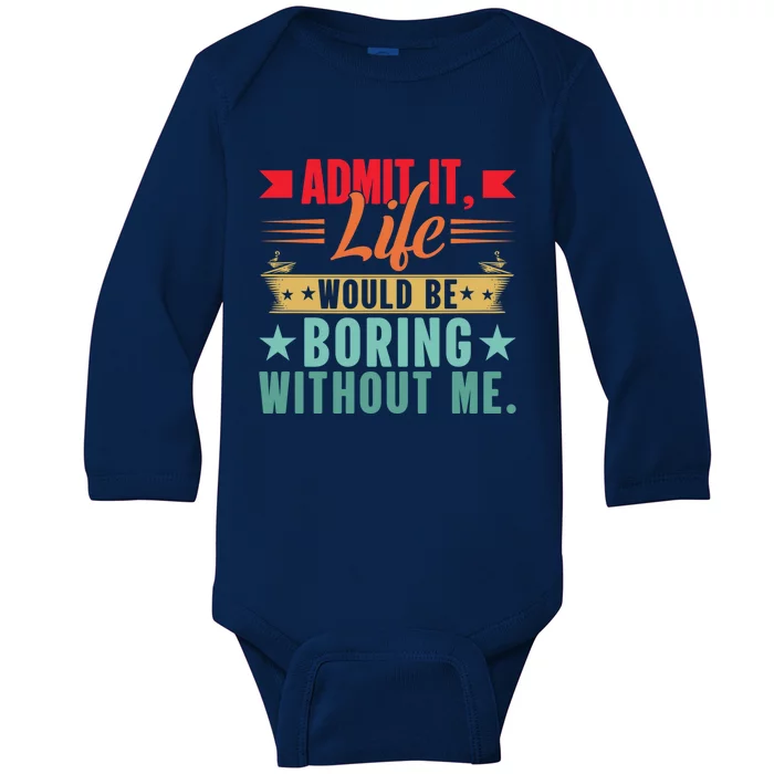 Funny Admit It Life Would Be Boring Without Me Retro Baby Long Sleeve Bodysuit