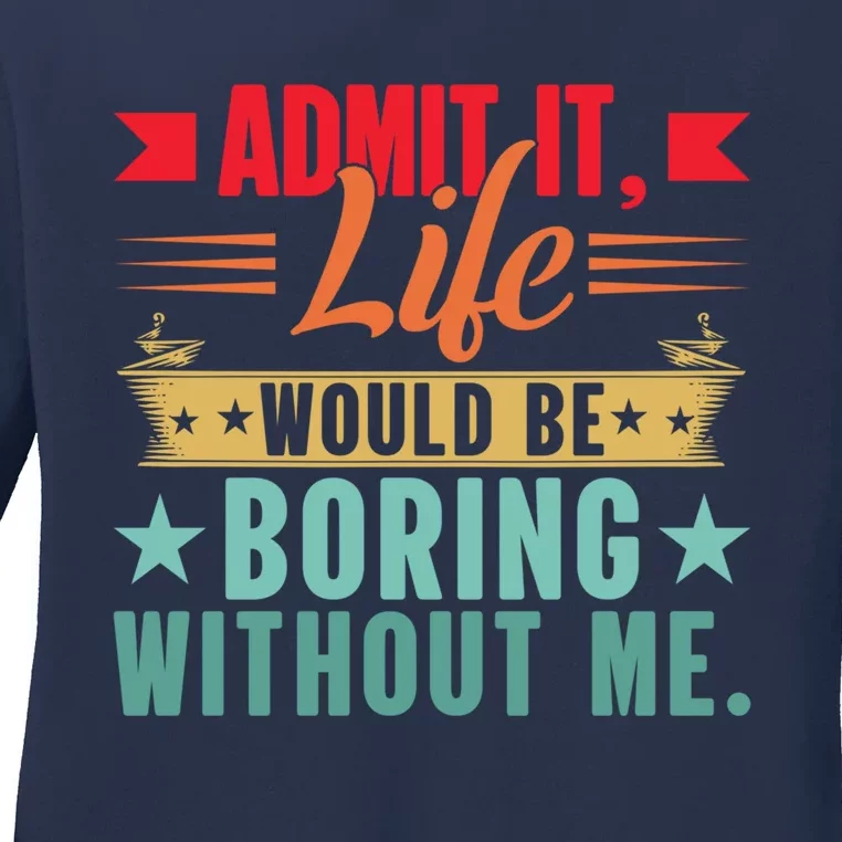 Funny Admit It Life Would Be Boring Without Me Retro Ladies Long Sleeve Shirt