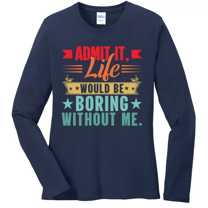 Funny Admit It Life Would Be Boring Without Me Retro Ladies Long Sleeve Shirt