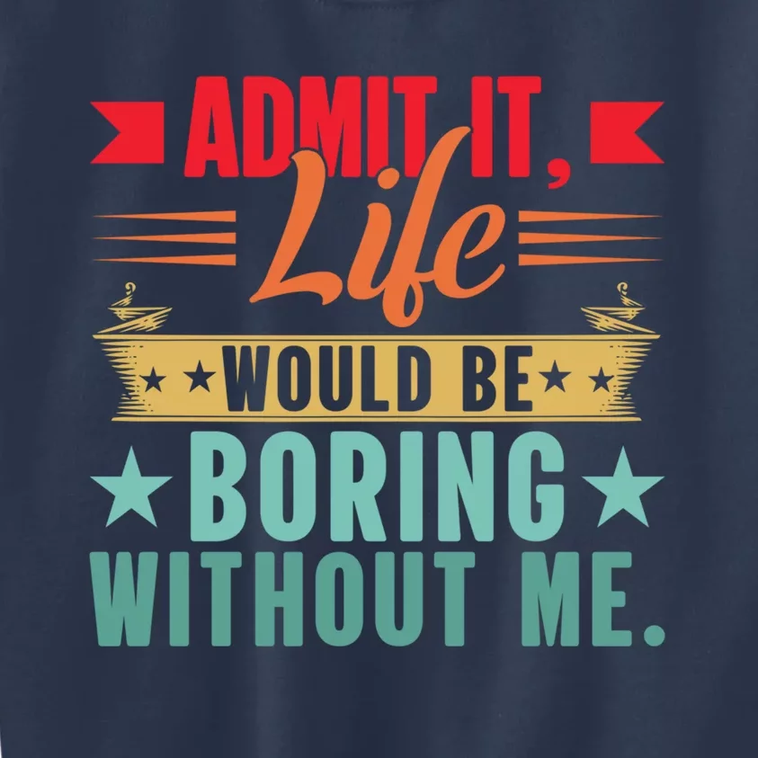 Funny Admit It Life Would Be Boring Without Me Retro Kids Sweatshirt