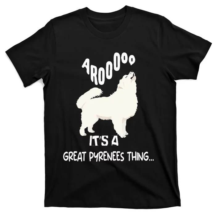 funny arooo it's a be Great Pyrenees thing T-Shirt