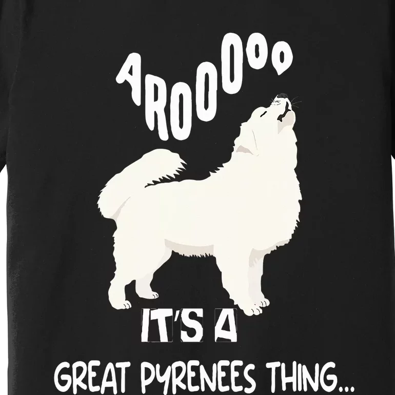 funny arooo it's a be Great Pyrenees thing Premium T-Shirt