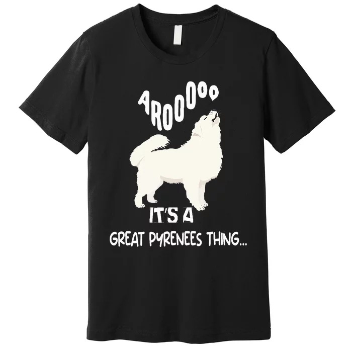 funny arooo it's a be Great Pyrenees thing Premium T-Shirt