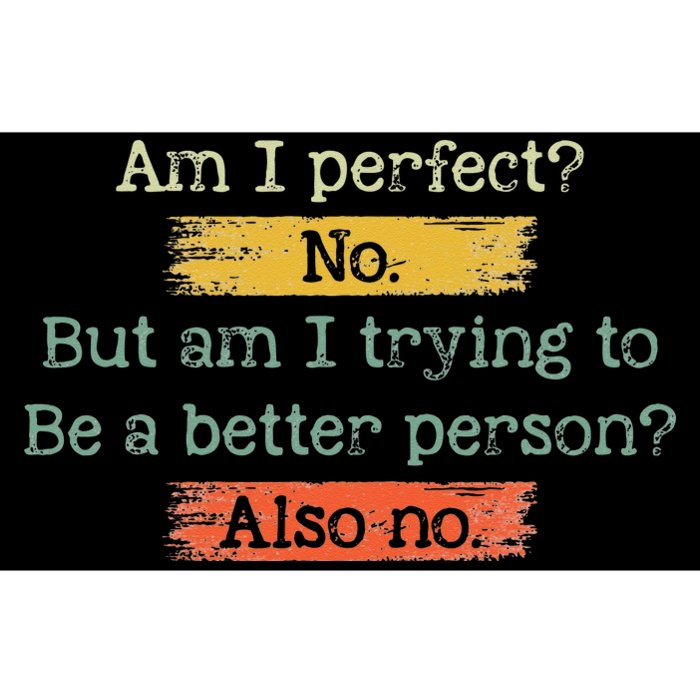 Funny Am I Perfect No. Am I Trying To Be A Better Person Bumper Sticker