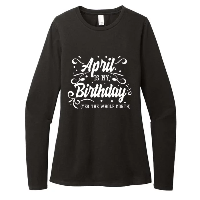 Funny April Is My Birthday Yes The Whole Month Birthday Womens CVC Long Sleeve Shirt