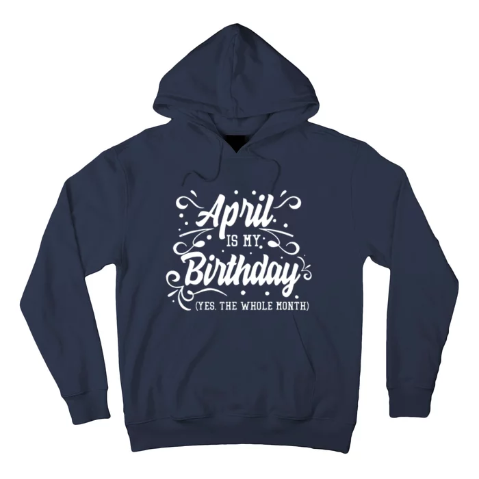 Funny April Is My Birthday Yes The Whole Month Birthday Hoodie