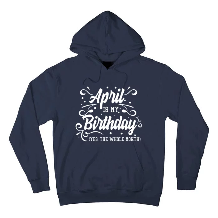 Funny April Is My Birthday Yes The Whole Month Birthday Tall Hoodie