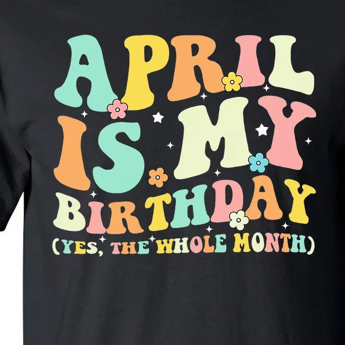 Funny April Is My Birthday Yes The Whole Month Birthday Tall T-Shirt