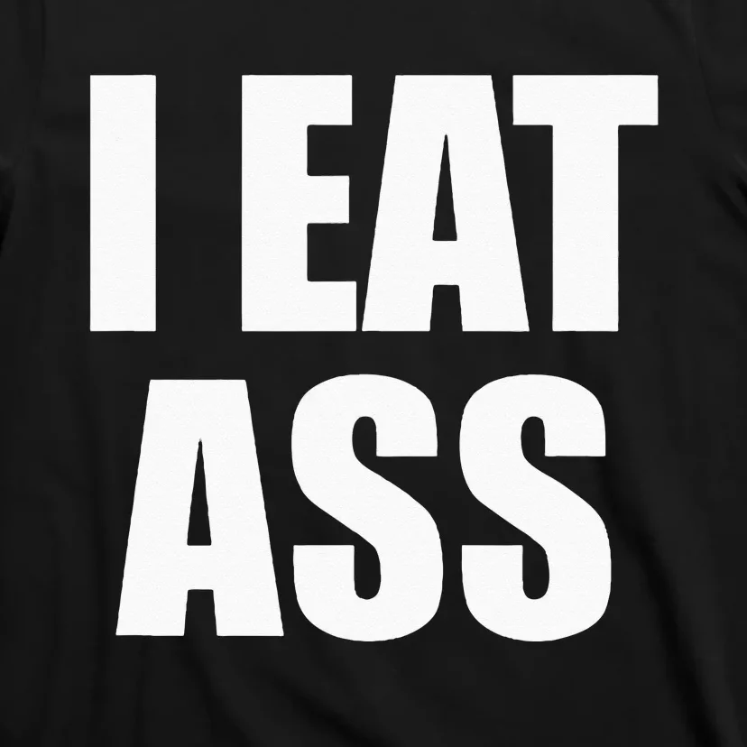 Funny Adult I Eat Ass Funny Adult Gag Gifts For All T-Shirt