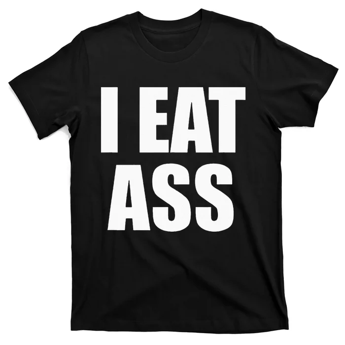 Funny Adult I Eat Ass Funny Adult Gag Gifts For All T-Shirt