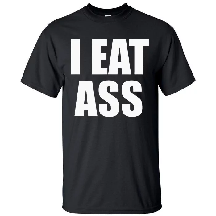 Funny Adult I Eat Ass Funny Adult Gag Gifts For All Tall T-Shirt