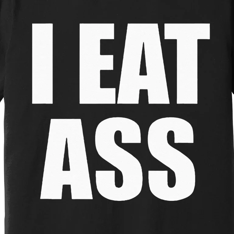 Funny Adult I Eat Ass Funny Adult Gag Gifts For All Premium T-Shirt