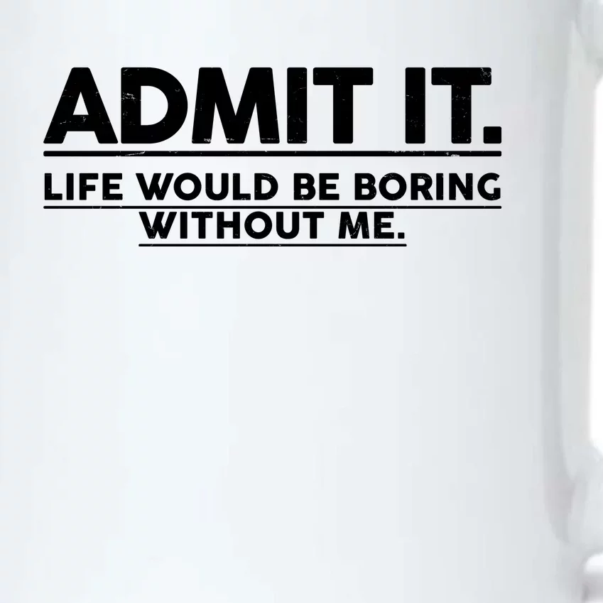 Funny Admit It Life Would Be Boring Without Me Black Color Changing Mug