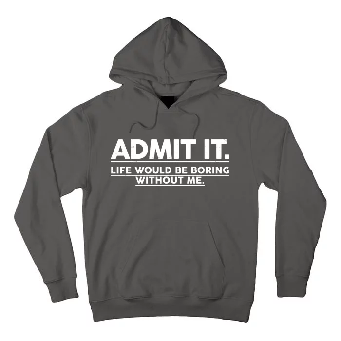 Funny Admit It Life Would Be Boring Without Me Tall Hoodie