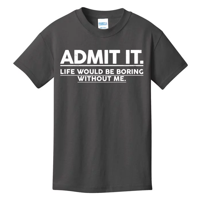 Funny Admit It Life Would Be Boring Without Me Kids T-Shirt