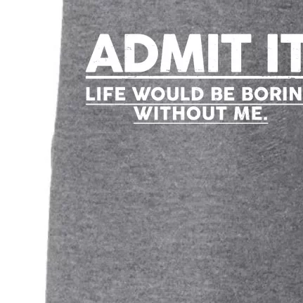 Funny Admit It Life Would Be Boring Without Me Doggie 3-End Fleece Hoodie