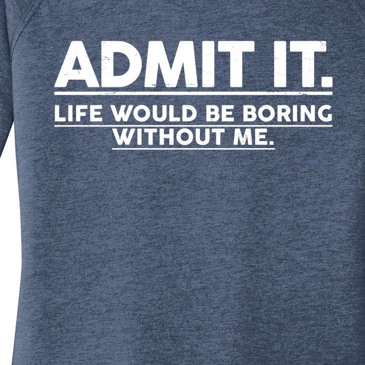 Funny Admit It Life Would Be Boring Without Me Women’s Perfect Tri Tunic Long Sleeve Shirt
