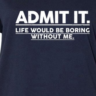 Funny Admit It Life Would Be Boring Without Me Women's V-Neck Plus Size T-Shirt