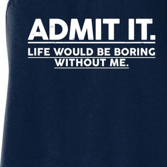 Funny Admit It Life Would Be Boring Without Me Women's Racerback Tank