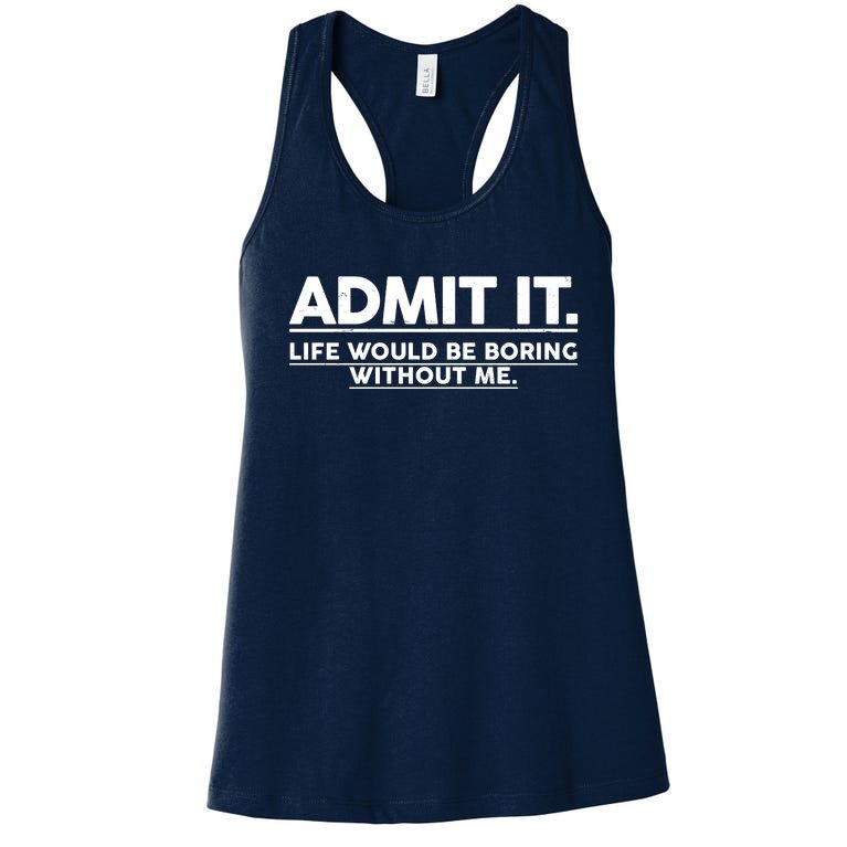 Funny Admit It Life Would Be Boring Without Me Women's Racerback Tank