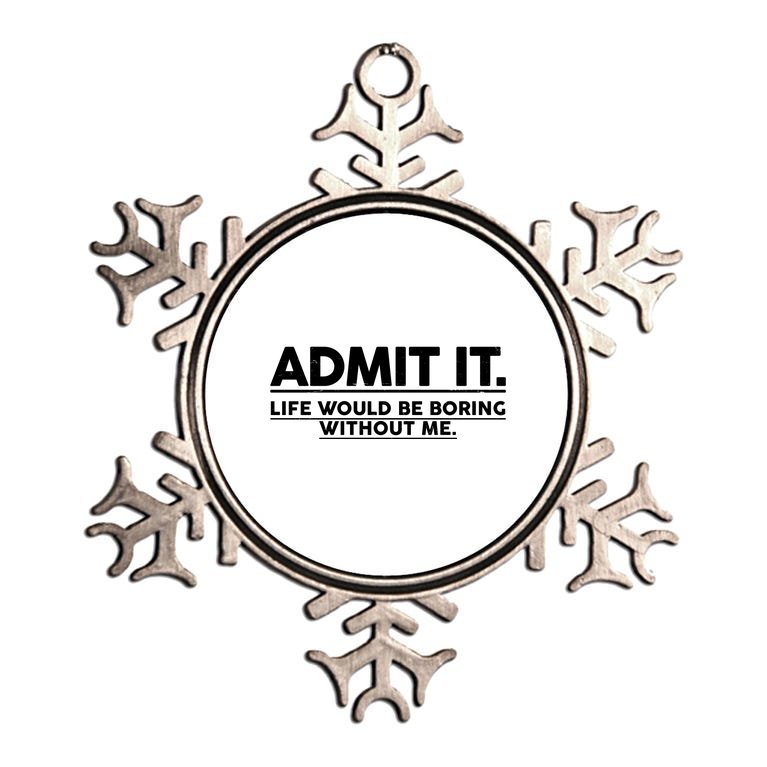 Funny Admit It Life Would Be Boring Without Me Metallic Star Ornament