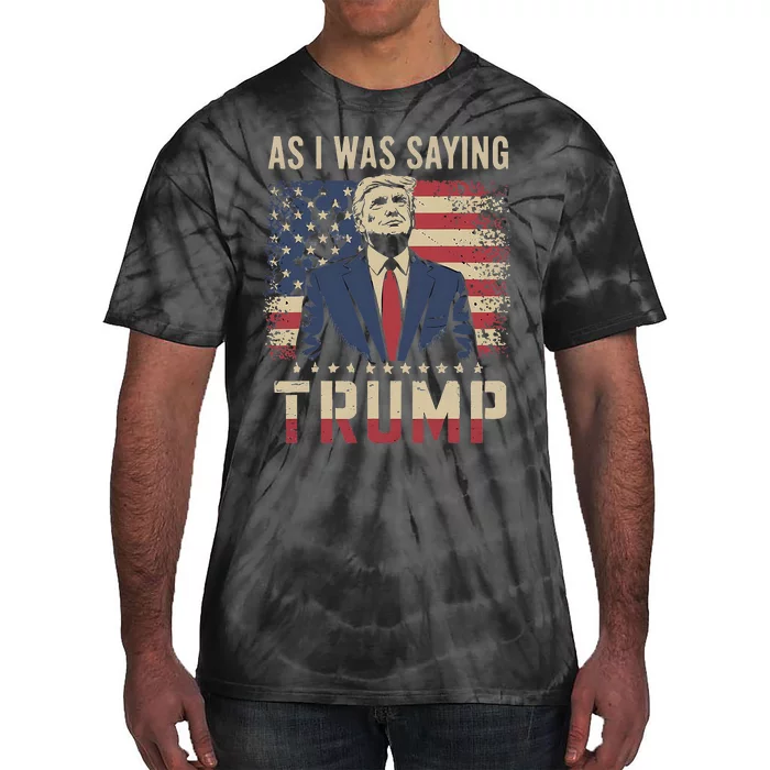 Funny As I Was Saying Trump 2024 For President Tie-Dye T-Shirt